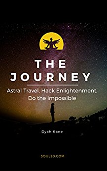 The Journey: Astral Travel, Hack Enlightenment, Do The Impossible - Soul 2.0