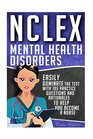 NCLEX: Mental Health Disorders: Easily Dominate The Test With 105 Practice Questions & Rationales to Help You Become a Nurse! (Nursing Review ... Guide, Test Success, NCLEX-RN Trainer)
