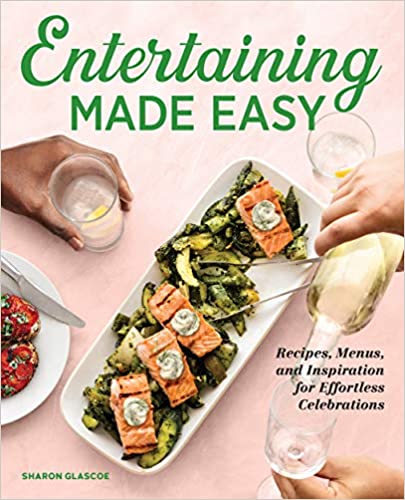 Entertaining Made Easy: Recipes, Menus, and Inspiration for Effortless Celebrations
