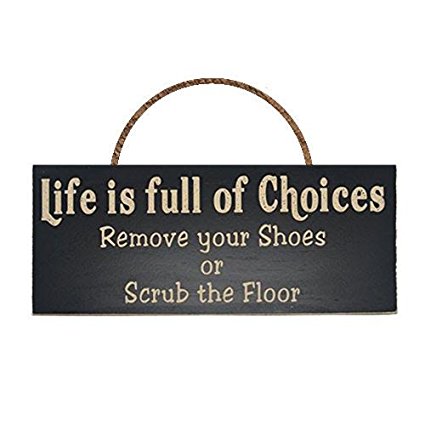 Life Is Full Of Choices Remove Your Shoes Or Scrub the Floor Wood Sign for Home Décor and Kitchen Wall Décor -- PERFECT HOUSEWARMING GIFT!!!