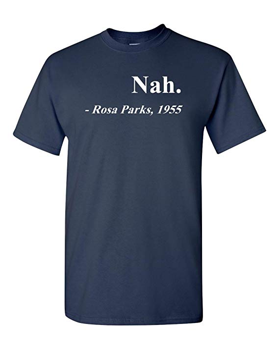Nah. Rosa Parks, 1955 Quotation Adult T-Shirt Tee