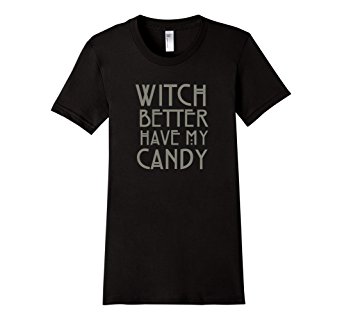 Women's Witch Better Have My Candy - Funny Women's Halloween Shirt