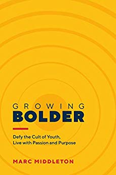 Growing Bolder: Defy the Cult of Youth, Live With Passion and Purpose