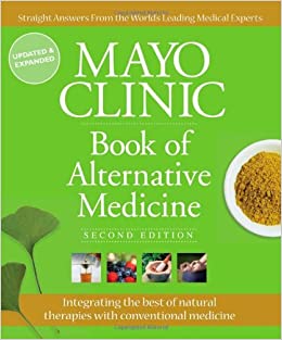 Mayo Clinic Book of Alternative Medicine, 2nd Edition (Updated and Expanded): Integrating the Best of Natural Therapies with Conventional Medicine