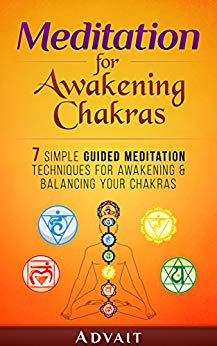 Meditation for Awakening Chakras: 7 Simple Guided Meditation Techniques for Awakening & Balancing your Chakras: [ A Beginner's Guide to Opening and Balancing Your Chakras ]