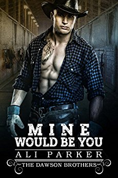 Mine Would Be You: A Bad Boy Rancher Love Story (The Dawson Brothers Book 3)