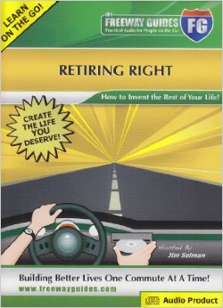 Retiring Right The Freeway Guide: How to Invent the Rest of Your Life!