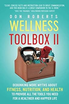Wellness Toolbox II: Debunking More Myths About Fitness, Nutrition, and Health to Provide All the Tools You Need for a Healthier and Happier Life