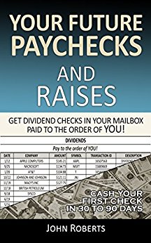 Your Future Paychecks And Raises: Get Dividend Checks In Your Mailbox Paid To The Order of You!
