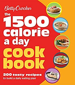 The 1500 Calorie a Day Cookbook: 200 Tasty Recipes to Build a Daily Eating Plan (Betty Crocker Cooking)