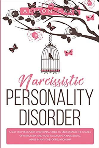 Narcissistic Personality Disorder: A Self-Help Recovery Emotional Guide to Understand the Causes of Narcissism and How to Survive Narcissistic Abuse in Any Kind of Relationship