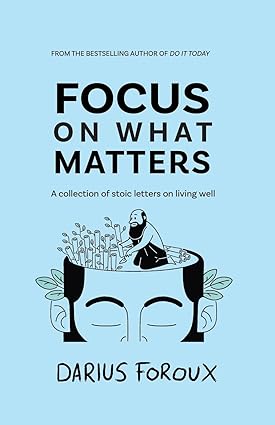 Focus on What Matters: A Collection of Stoic Letters on Living Well