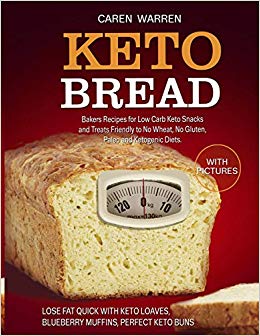 Keto Bread: Bakers Recipes for Low-Carb Keto Snacks and Treats for No Wheat, No Gluten, Paleo and Ketogenic Diets. (keto loaves, blueberry muffins, keto buns and keto cloud bread)