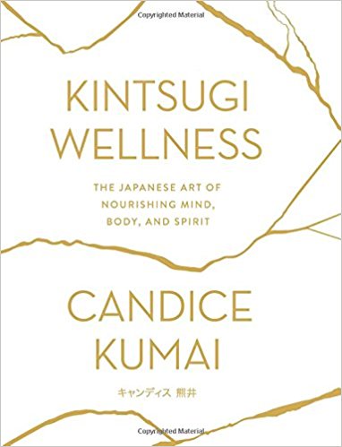 Kintsugi Wellness: The Japanese Art of Nourishing Mind, Body, and Spirit