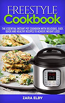 Freestyle Cookbook: The Essential Instant Pot Cookbook with Delicious, Easy, Quick and Healthy Recipes to Achieve Weight Loss!