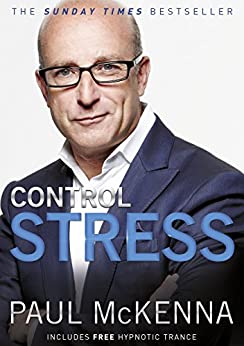 Control Stress: stop worrying and feel good now with multi-million-copy bestselling author Paul McKenna’s sure-fire system