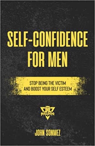 Self-Confidence for Men: Stop Being the Victim & Boost Your Self-Esteem