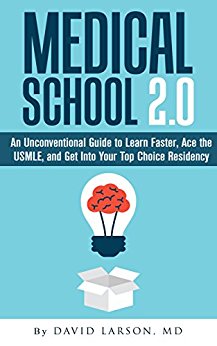 Medical School 2.0: An Unconventional Guide to Learn Faster, Ace the USMLE, and Get into Your Top Choice Residency