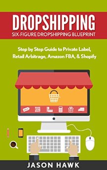 Dropshipping: Six-Figure Dropshipping Blueprint: Step by Step Guide to Private Label, Retail Arbitrage, Amazon FBA, Shopify (Dropshipping Business Empire, Dropshipping Masmtery)