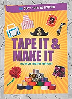 Tape It & Make It: 101 Duct Tape Activities