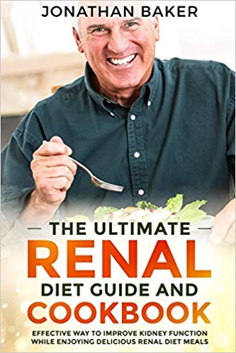 The Ultimate Renal Diet Guide And Cookbook: Effective Way To Improve Kidney Function While Enjoying Delicious Renal Diet Meals