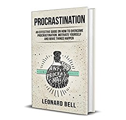 Procrastination: An Effective Guide On How To Overcome Procrastination, Motivate Yourself And Make Things Happen