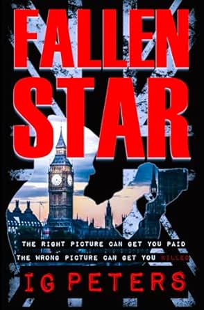 Fallen Star: A British crime thriller set in modern London. Action packed and gripping. First in the series and the debut novel by IG Peters