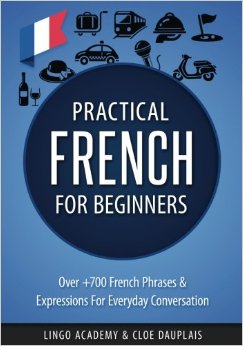 French: Practical French For Beginners - Over  700 French Phrases & Expressions for Everyday Conversation - Including Pronunciation Tips & Detailed Exercises
