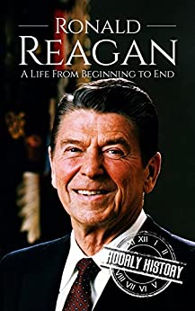 Ronald Reagan: A Life From Beginning to End (Biographies of US Presidents Book 40)