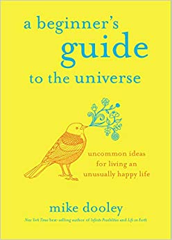 A Beginner's Guide to the Universe: Uncommon Ideas for Living an Unusually Happy Life