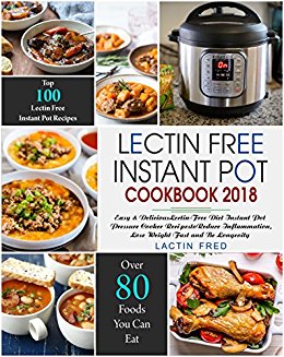 Lectin-Free Instant Pot Cookbook: Simple, Quick Lectin-free Recipes for your Instant Pot, Electric Pressure Cooker to Reduce Inflammation, Lose Weight, and Prevent Disease (Plant-Based Paradox Diet)