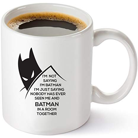 I'm Not Saying I'm Batman, I'm Just Saying Nobody Has Ever Seen Me and Batman In A Room Together Funny DC Comics Coffee Mug 11oz -Unique Gift Idea for Him or Her- Perfect Birthday Gifts