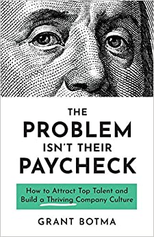 The Problem Isn’t Their Paycheck: How to Attract Top Talent and Build a Thriving Company Culture