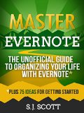 Master Evernote The Unofficial Guide to Organizing Your Life with Evernote Plus 75 Ideas for Getting Started