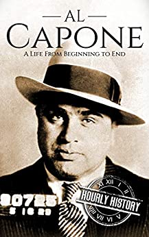 Al Capone: A Life From Beginning to End (Biographies of Criminals)