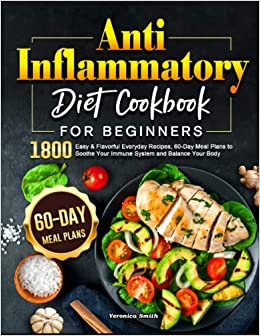 Anti-Inflammatory Diet Cookbook: 1800  Easy & Flavorful Everyday Recipes, 60-Day Meal Plans to Soothe Your Immune System and Balance Your Body