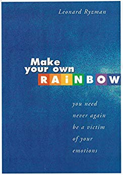 Make Your Own Rainbow: You need never again be a victim of your emotions