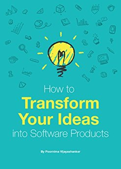 How to Transform Your Ideas into Software Products: A step-by-step guide for validating your ideas and bringing them to life!