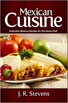 Mexican Cuisine: Authentic Recipes for the Home Chef
