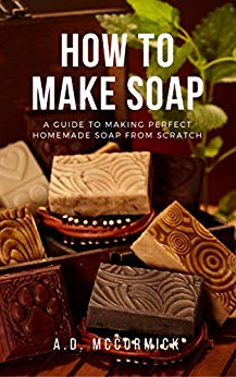How to Make Soap: A Guide to Making Perfect Homemade Soap from Scratch