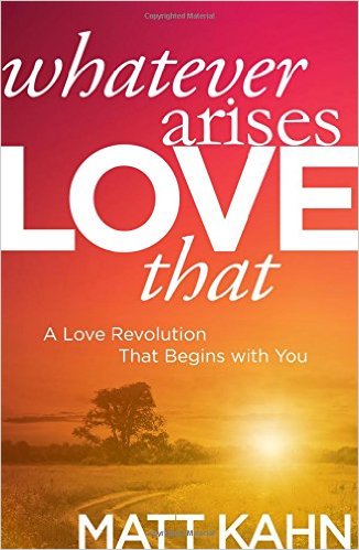 Whatever Arises Love That A Love Revolution That Begins with You
