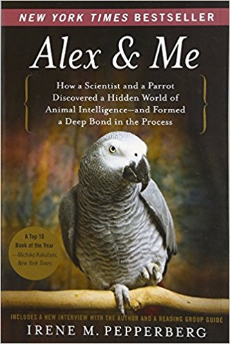 Alex & Me: How a Scientist and a Parrot Discovered a Hidden World of Animal Intelligence--and Formed a Deep Bond in the Process