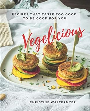 Vegelicious: Recipes That Taste Too Good to Be Good for You