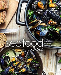 Seafood Mood: Enjoyable and Easy Seafood Recipes