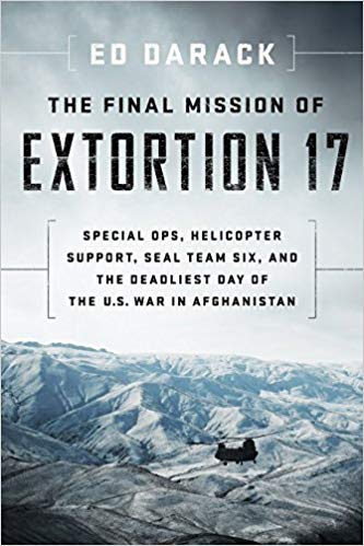 The Final Mission of Extortion 17: Special Ops, Helicopter Support, SEAL Team Six, and the Deadliest Day of the U.S. War in Afghanistan