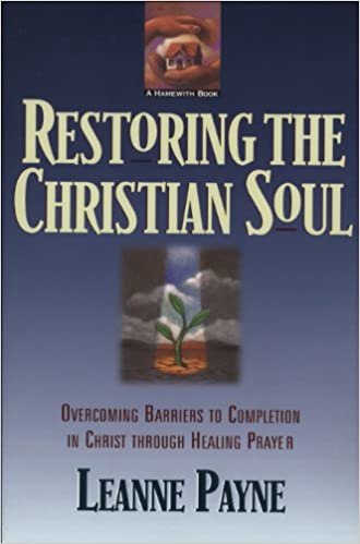 Restoring the Christian Soul: Overcoming Barriers to Completion in Christ through Healing Prayer