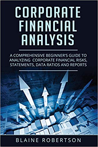 Corporate Financial Analysis: A Comprehensive Beginner's guide to analyzing  corporate financial risks, statements, data ratios and reports