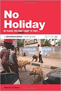 No Holiday: 80 Places You Don't Want to Visit (Disinformation Travel Guides)