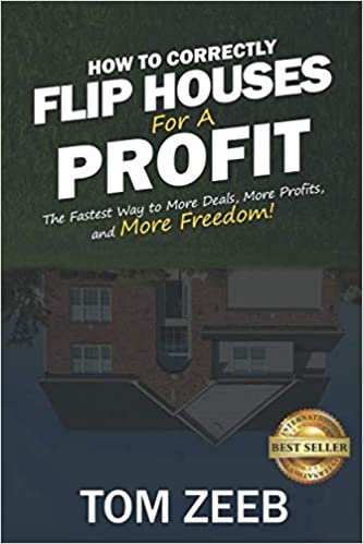 How to Correctly Flip Houses for a Profit: The Fastest Way to More Deals, More Profits, and More Freedom!