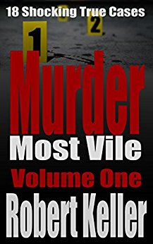 Murder Most Vile Volume 1: 18 Shocking True Crime Murder Cases